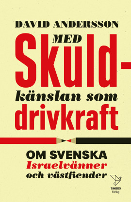Med skuldkänslan som drivkraft - om svenska Israelvänner och västfiender (Hardcover)