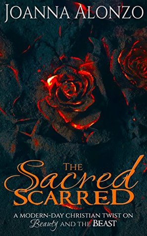 The Sacred Scarred: A modern-day Christian twist on Beauty & the Beast (The Beautiful Broken Collection #1)