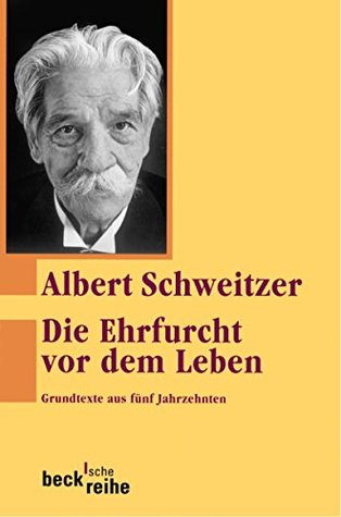 Die Ehrfurcht vor dem Leben: Grundtexte aus fünf Jahrzehnten (Beck'sche Reihe)