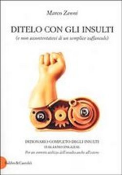 Say it with insults. Comprehensive dictionary of insults Italian-English : Ditelo con gli insulti (e non accontentatevi di un semplice vaffanculo). ... insulti italiano-inglese (Italian Edition)