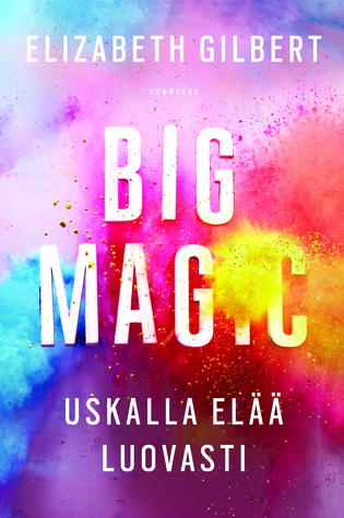 Big Magic - uskalla elää luovasti
