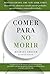 Comer para no morir: Descubre los alimentos científicamente probados que previenen y curan enfermedades