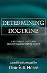 Determining Doctrine: A Reference Guide for Evaluating Doctrinal Truth Determining Doctrine: A Reference Guide for Evaluating Doctrinal Truth