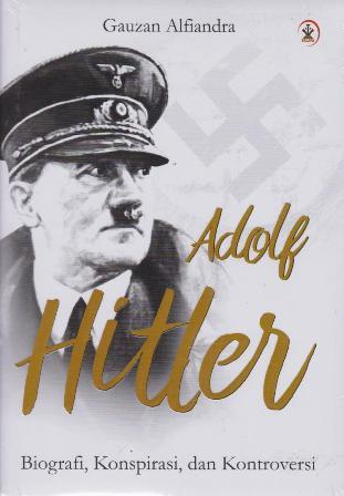 ADOLF HITLER : BIOGRAFI, KONSPIRASI, DAN KONTROVERSI