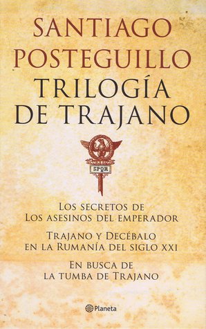 Trilogía de Trajano: Los secretos de «Los asesinos del emperador»; Trajano y Decébalo en la Rumanía del siglo XXI; En busca de la tumba de Trajano