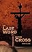 The Last Word on the Cross: The Seven Sayings of Christ from Calvary