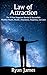 Law of Attraction: The 9 Most Important Secrets to Successfully Manifest Health, Wealth, Abundance, Happiness, and Love