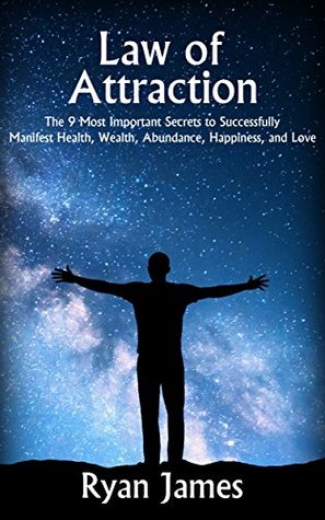 Law of Attraction: The 9 Most Important Secrets to Successfully Manifest Health, Wealth, Abundance, Happiness, and Love (Kindle Edition)