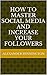 How To Master Social Media And Increase Your Followers by Alexander Pennington