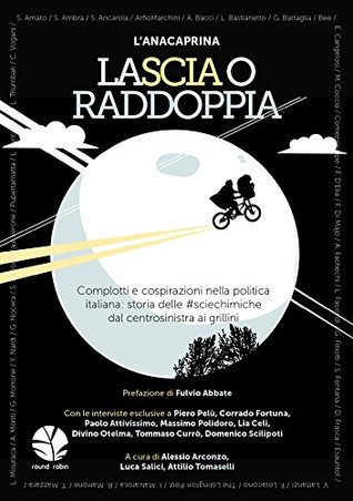 LaScia o raddoppia: Complotti e cospirazioni nella politica italiana: storia delle #sciechimiche dal centrosinistra ai grillini (Italian Edition)