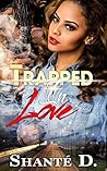 Trapped In Love by Shante D.