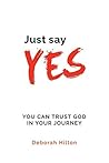 Book cover for Just Say YES: YOU CAN TRUST GOD IN YOUR JOURNEY