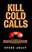 Kill Cold Calls: How to generate a six-figure real estate income like direct marketing legends without cold calls