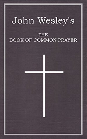John Wesley's The Book of Common Prayer: The Digital Reprint of: The Sunday Service of the Methodists in North America