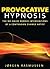 Provocative Hypnosis: The No Holds Barred Interventions of a Contrarian Change Artist
