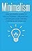 Minimalism: The Ultimate Guide to Decluttering, Organizing, Optimizing and Taking Control of Your Life: (Minimalism, Declutter, Less Stress, Life Control, Minimalism for Beginners)