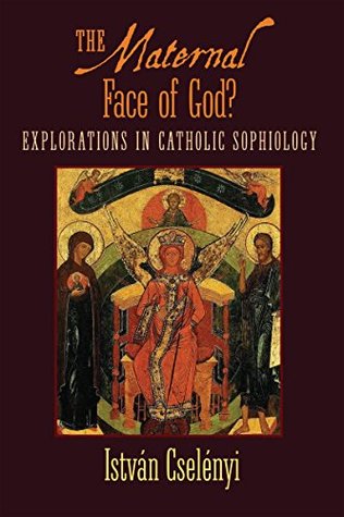 The Maternal Face of God?: Explorations in Catholic Sophiology (Kindle Edition)