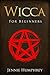 Wicca for Beginners (Wiccan Spells and Rituals - Wiccan Holidays and Traditions - Wicca Elemental Magic - Wicca Candle Spells - Book of Shadows)