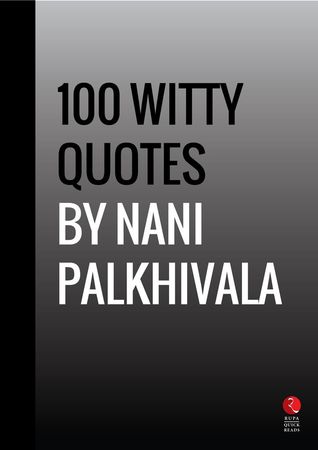 100 Witty Quotes by Nani Palkhivala