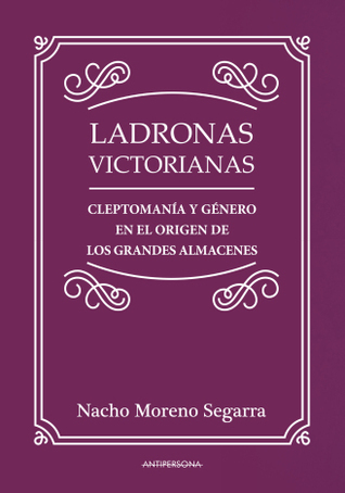 Ladronas victorianas. Cleptomanía y género en el origen de los grandes almacenes (Paperback)