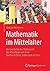 Mathematik im Mittelalter: Die Geschichte der Mathematik des Abendlands mit ihren Quellen in China, Indien und im Islam (German Edition)