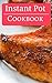 Instant Pot Cookbook: Easy To Make And Delicious Instant Pot Recipes For Beginners (Instant Pot Pressure Cooker Cookbook Book 1)