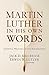 Martin Luther in His Own Words: Essential Writings of the Reformation