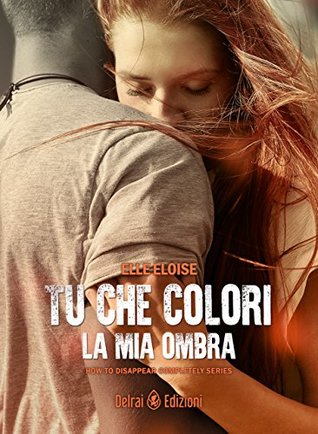 Tu che colori la mia ombra (How to disappear completely #2)