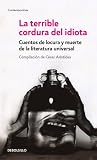 La Terrible Cordura del Idiota: Cuentos de Locura y Muerte de la Literatura Universal