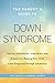 The Parent's Guide to Down Syndrome: Advice, Information, Inspiration, and Support for Raising Your Child from Diagnosis through Adulthood