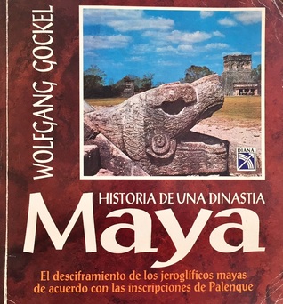 Historia de una dinastía Maya. El desciframiento de los jeroglíficos mayas de acuerdo con las inscripciones de Palenque