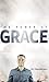 The Power of Grace: How the Grace of God Will Affect the Way You Live Your Life