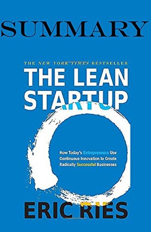 Summary of The Lean Startup: How Today's Entrepreneurs Use Continuous Innovation to Create Radically Successful Businesses by Eric Ries (Kindle Edition)
