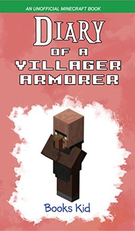 Diary of a Villager Armorer (An Unofficial Minecraft Book) (Minecraft Diary Books and Wimpy Zombie Tales For Kids Book 42)