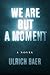 We Are But A Moment