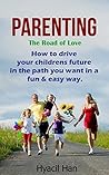 Parenting: the road of Love: How to drive your children's future in the path that you want in a fun and easy way