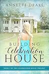 Building Celebration House by Annette Drake