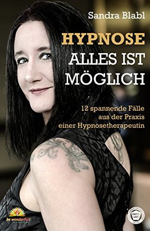 Hypnose - Alles ist möglich: 12 spannende Fälle aus der Praxis einer Hypnosetherapeutin (German Edition)