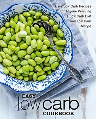 Easy Low Carb Cookbook: Easy Low Carb Recipes for Anyone Pursuing A Low Carb Diet and Low Carb Lifestyle (Kindle Edition)
