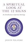 A Spiritual Look at the 12 Signs by Joseph Polansky