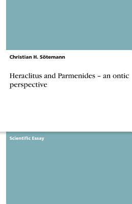 Heraclitus and Parmenides - an ontic perspective