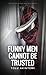 Funny Men Cannot Be Trusted...