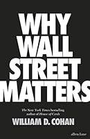 Why Wall Street Matters by William D. Cohan
