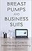 Breast Pumps and Business Suits: A Practical Guide to Breastfeeding and Working