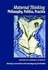 Maternal Thinking; Philosophy, Politics, Practice