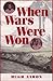 WHEN WARS WERE WON - Love and Friendship in Time of War by Hugh Aaron