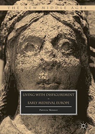 Living with Disfigurement in Early Medieval Europe (The New Middle Ages)