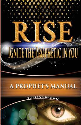 Rise: Ignite the Prophetic in You: A Prophet's Manual