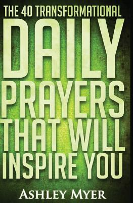 Prayer: The 40 Transformational Daily Prayers that Will Inspire You: Find Solace and Wisdom in the Christian Tradition of Daily Prayer (PRAYERS FOR EVERYBODY)