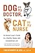 Dog as My Doctor, Cat as My Nurse: An Animal Lover's Guide to a Healthy, Happy, and Extraordinary Life